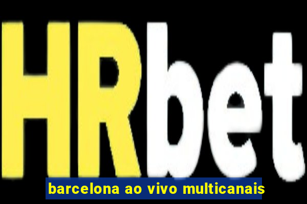 barcelona ao vivo multicanais